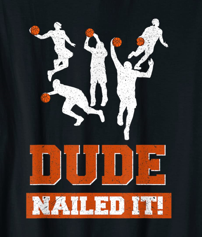 dude nailed it shirt basketball lovers play ball gift idea t shirt men