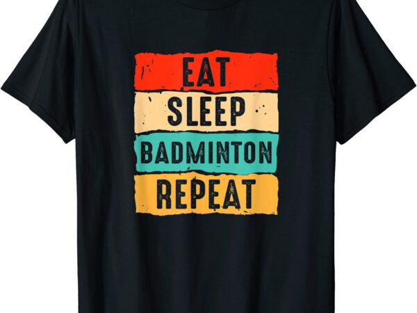 eat sleep badminton repeat funny men amp women badminton t shirt men ...