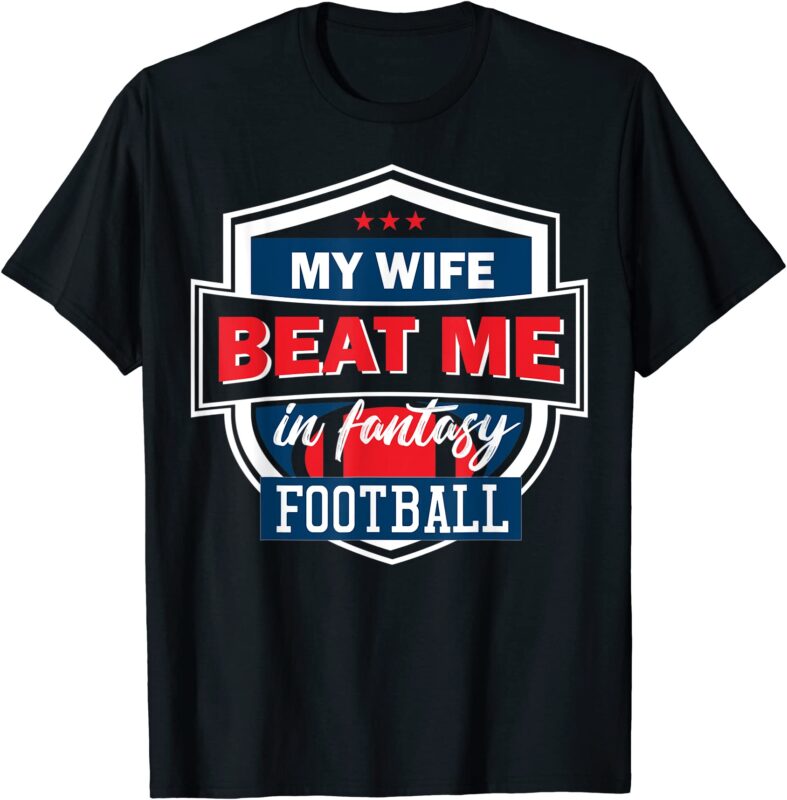 fantasy football my wife beat me husband draft trophy t shirt men