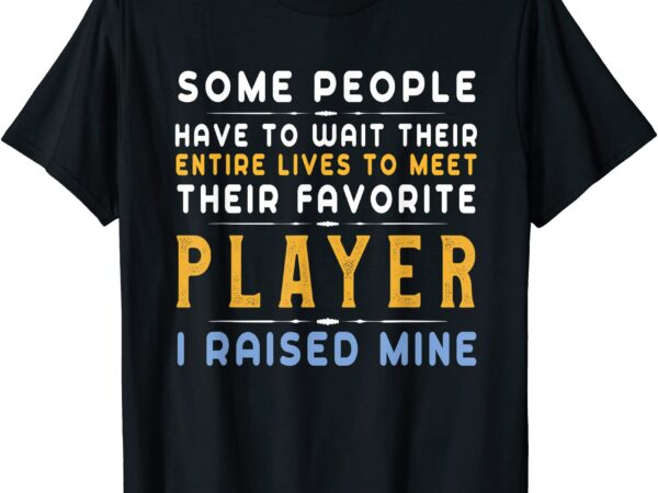 Favorite player dad mom i raised mine gift for parents bday t shirt men