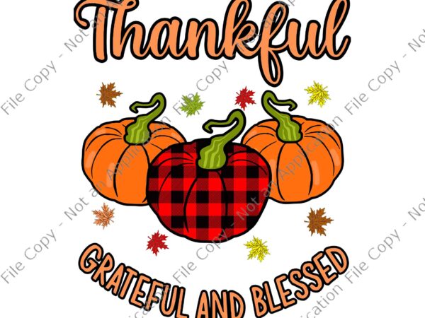 Thankful grateful and blessed turkey thanksgiving svg, thanksgiving day svg, thankful grateful and blessed svg, pumpkin thanksgiving day svg t shirt designs for sale