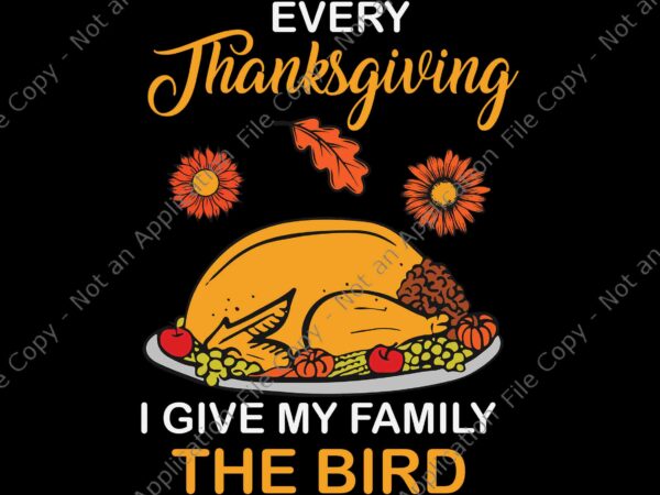 Every thanksgiving i give my family the bird svg, thanksgiving day svg, funny turkey svg vector clipart