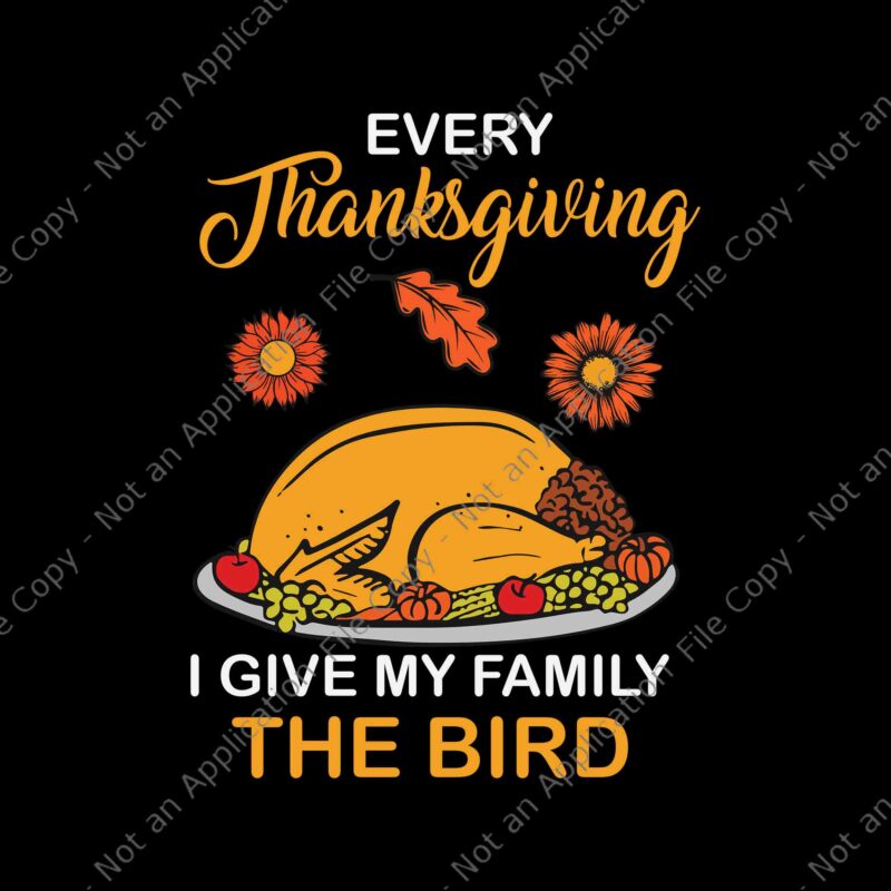 Every Thanksgiving I Give My Family The Bird Svg, Thanksgiving Day Svg, Funny Turkey Svg