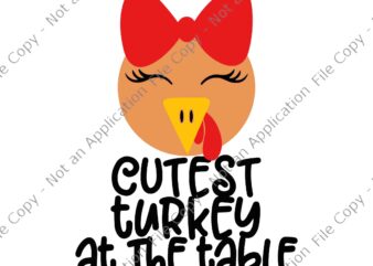 Cutest Turkey At The Table Svg, Funny Turkey Svg, Thanksgiving Day Svg t shirt vector file