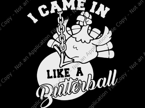 I came in like a butterball svg, thanksgiving turkey svg, turkey svg, thanksgiving day svg t shirt design for sale