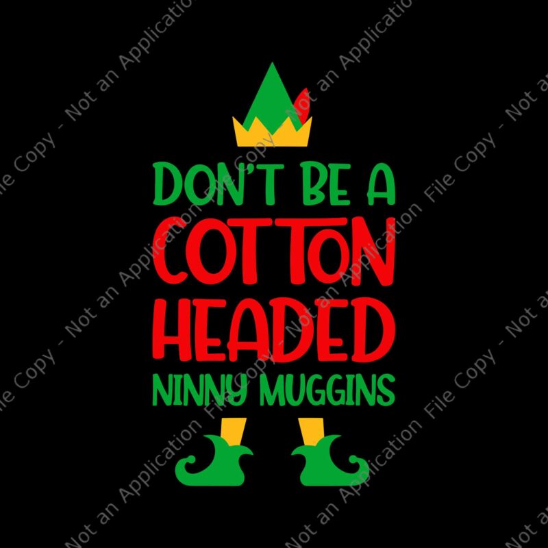 Don’t Be A Cotton Headed Ninny Muggins Christmas Elf Xmas Svg, Elf Xmas Svg, ELF Christmas Svg, Christmas Svg