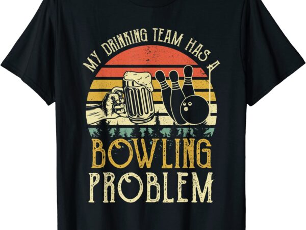 Funny beer tee my drinking team has a bowling problem t shirt men