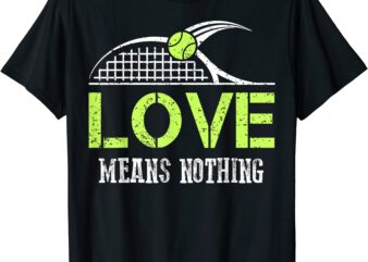 funny tennis fans love means nothing t shirts sports gift t shirt men