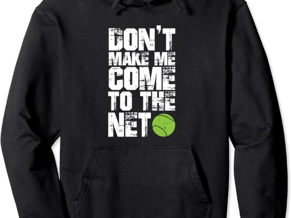 Funny tennis hoodie don39t make me come to the net hoody unisex t shirt graphic design