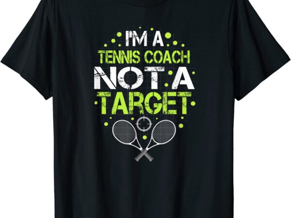 Funny tennis saying i39m not a target for tennis coach t shirt men