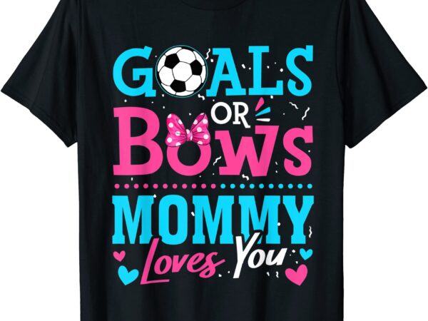 Gender reveal goals or bows mommy loves you soccer t shirt men