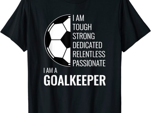 I am a goalkeeper football soccer goalie t shirt men