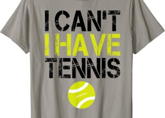i cant i have tennis t shirt funny tennis shirt gifts t shirt men