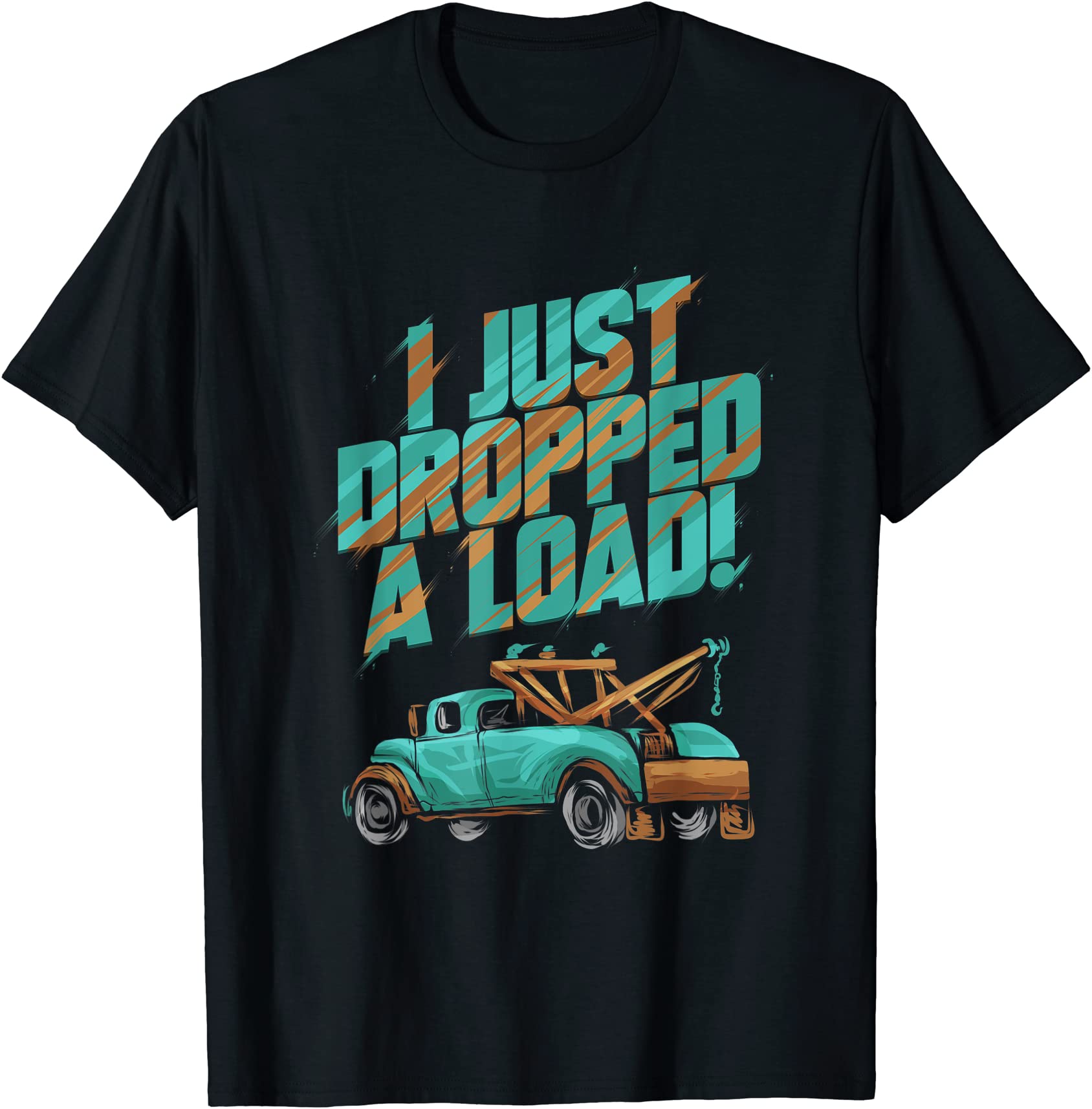 I Just Dropped A Load Tow Truck Driver T T Shirt Men Buy T Shirt Designs 4162