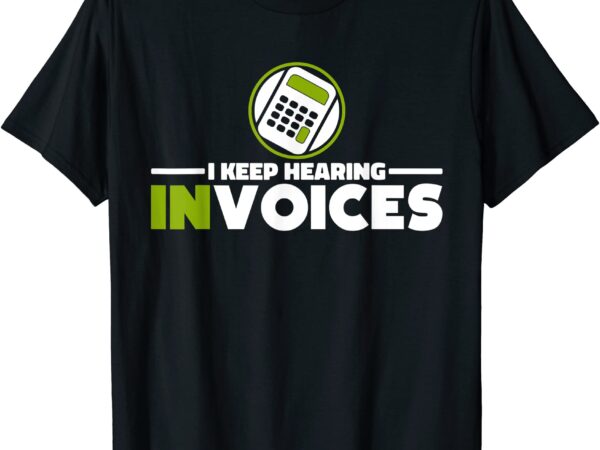 I keep hearing invoices accounting and bookkeeping t shirt men