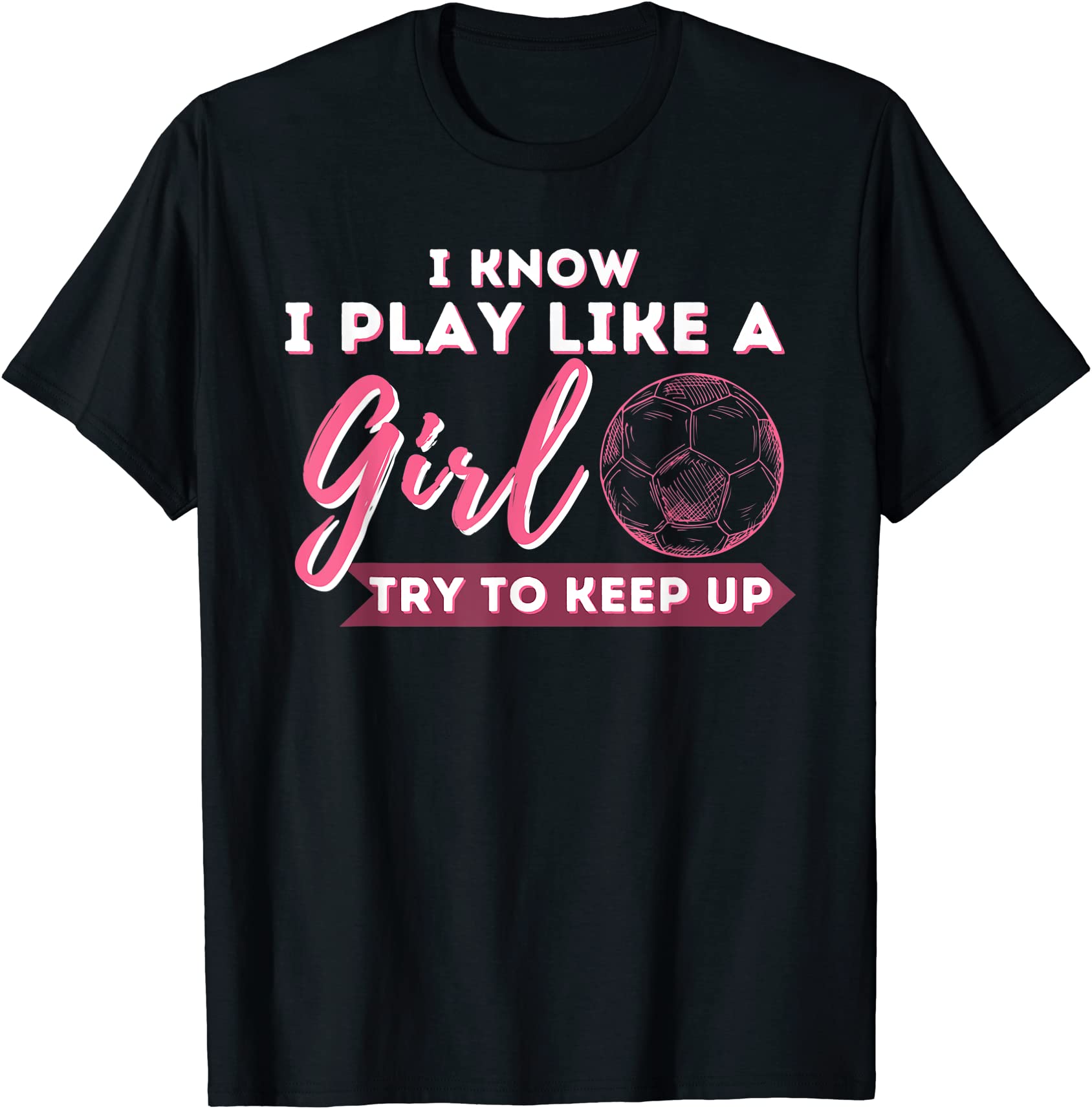 i know i play like a girl try to keep up soccer girl t shirt men - Buy ...