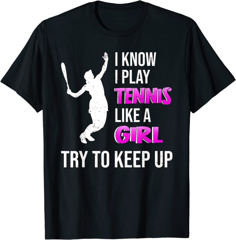 i know i play like a girl try to keep up women girl tennis t shirt men