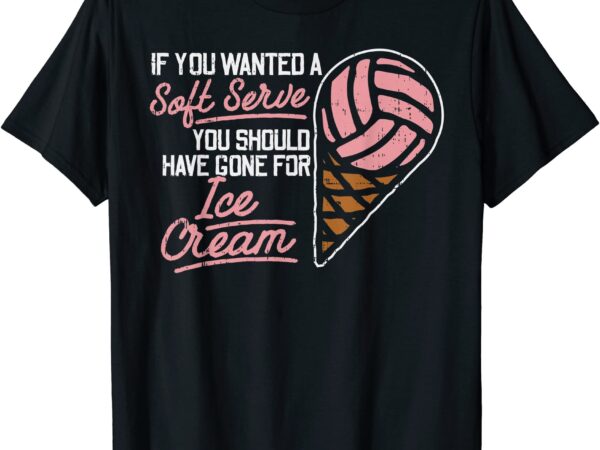 If you wanted a soft serve funny volleyball player gift t shirt men