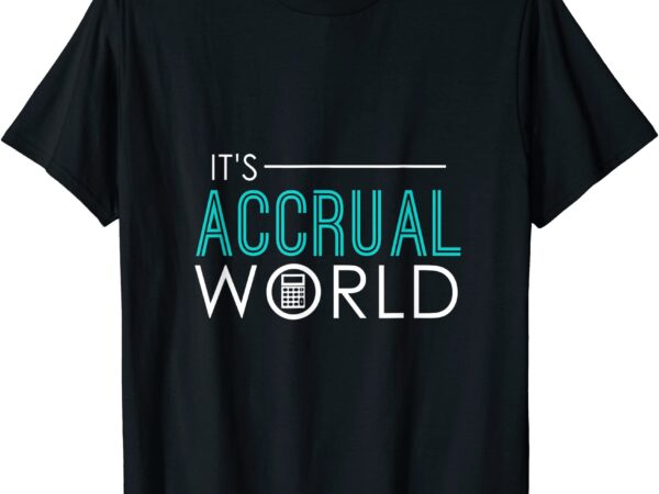 It39s accrual world funny accounting amp accountant cpa t shirt men