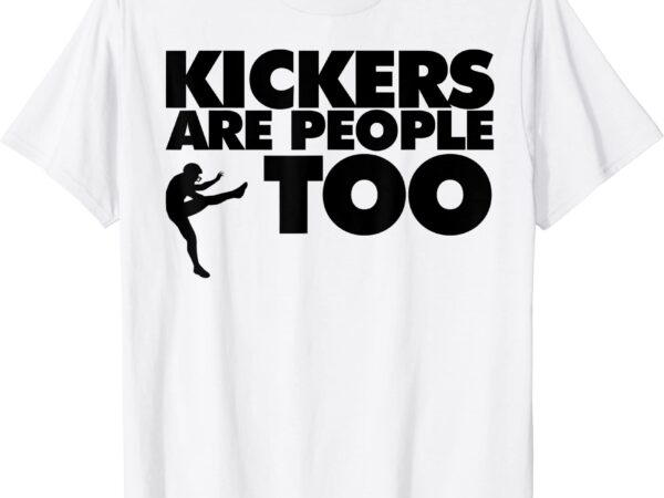 Kickers are people too funny fantasy football t shirt men