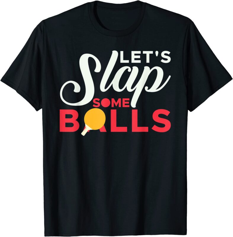 let39s slap some balls table tennis ping pong paddle t shirt men