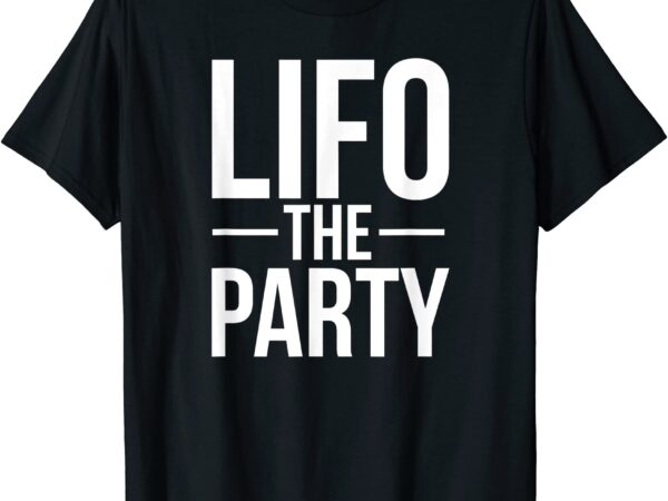 Lifo the party funny accounting cpa t shirt men