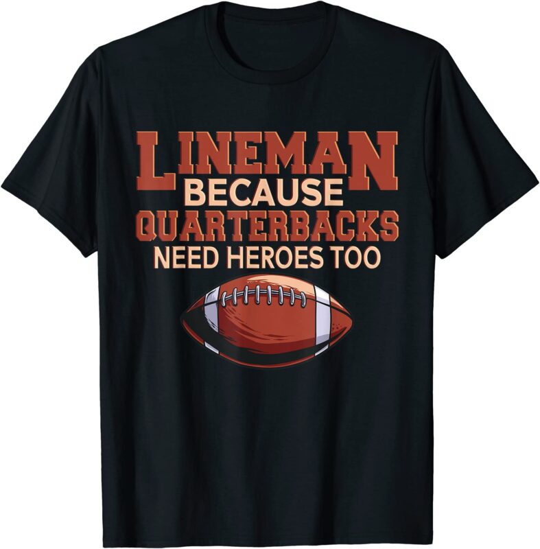 Lineman Because Quarterbacks Need Heroes Football Linemen T Shirt Men