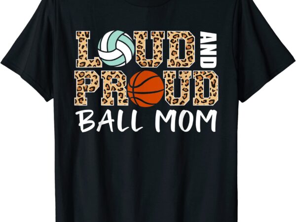 Loud and proud ball mom leopard volleyball basketball mom t shirt men