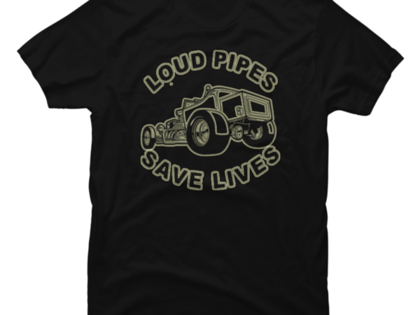 loud pipes save lives - Buy t-shirt designs