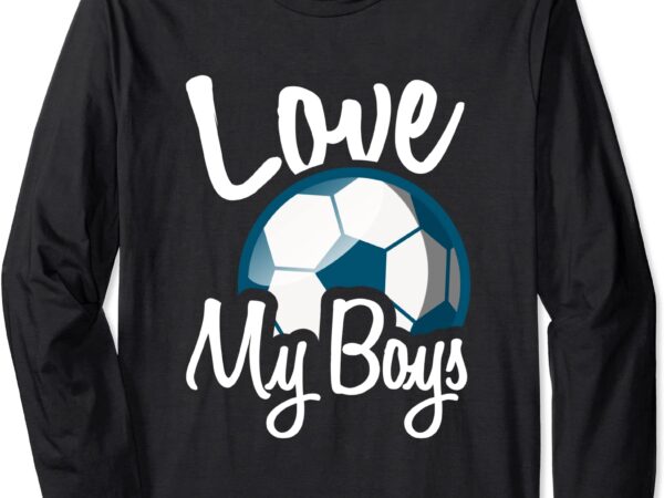 Love my boys cool design for soccer mom long sleeve t shirt unisex