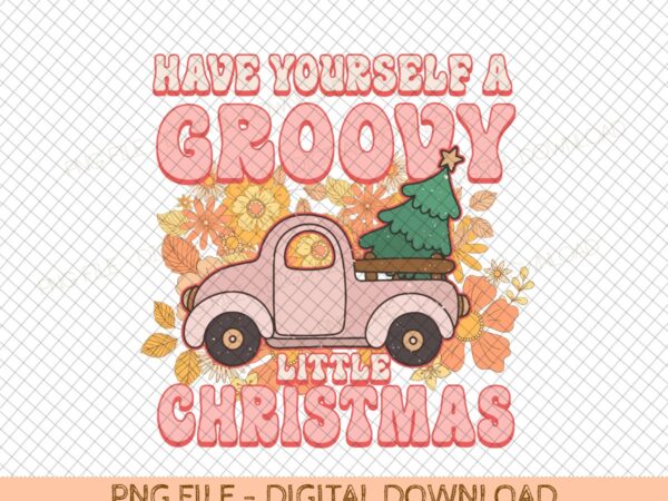 Have yourself a groovy little christmas png files, sublimation design, digital download, t-shirt design