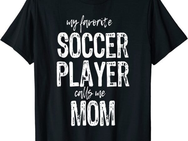 My favorite soccer player calls me mom t shirt christmas t shirt men