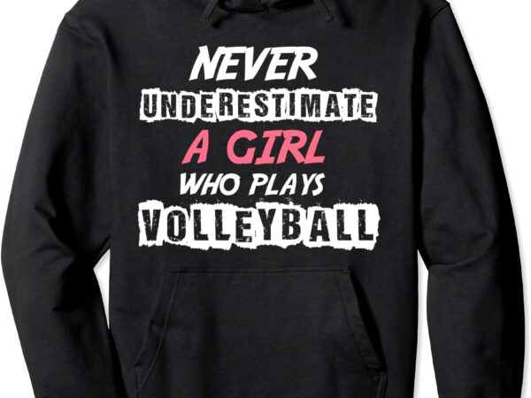 Never underestimate a volleyball girl pullover hoodie unisex T shirt vector artwork