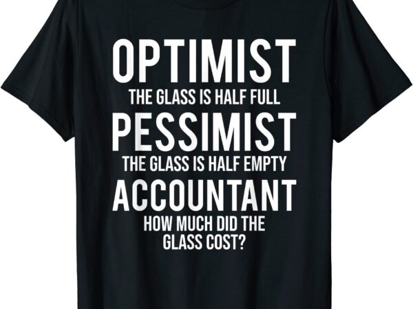 Optimist pessimist accountant glass funny accounting t shirt men