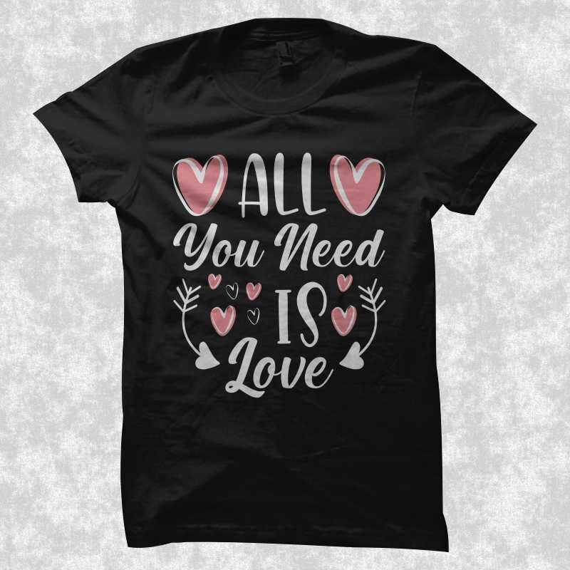 All you need is love, creative valentine’s day quotes, romantic valentine’s day gift ideas, love shirt, valentine’s day t shirt design, romantic t shirt design, love t shirt design for