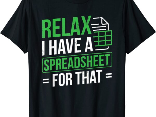 Relax i have spreadsheet for that accountant spreadsheet t shirt men