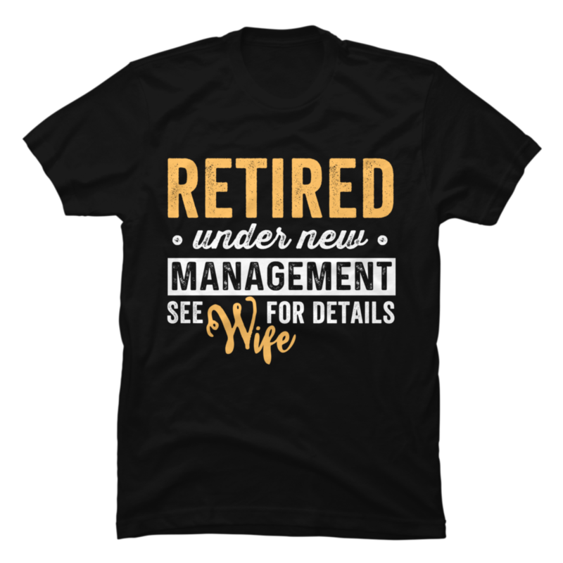 retired under new management see wife for details - Buy t-shirt designs