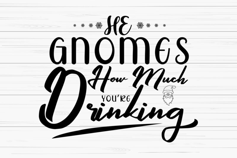 He gnomes how much drinking svg t-shirt