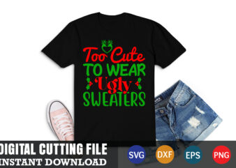 Too cute to wear ugly sweaters svg, christmas naughty svg, christmas svg, christmas t-shirt, christmas svg shirt print template, svg, merry christmas svg, christmas vector, christmas sublimation design, christmas cut