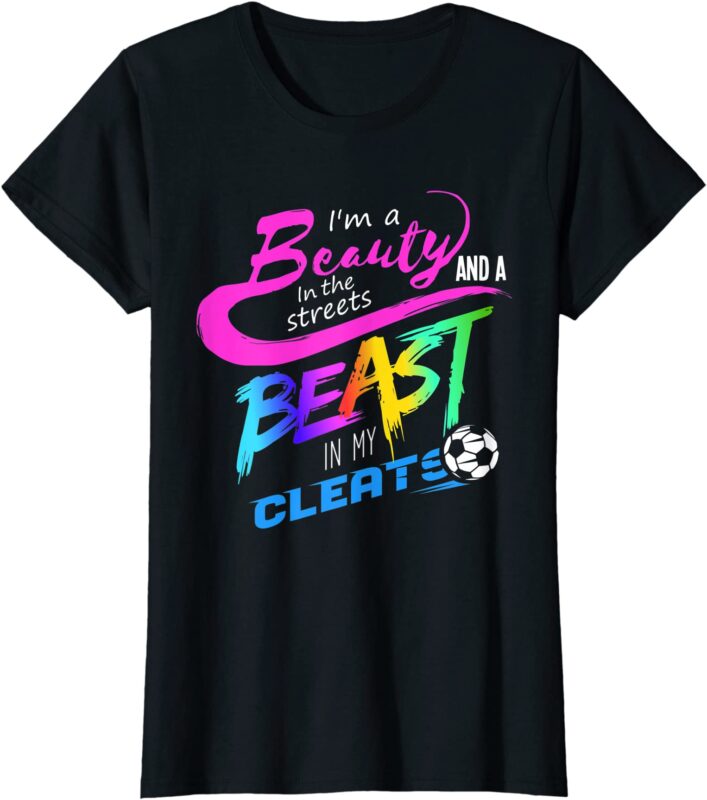 soccer t shirt gift beauty in the streets beast in my cleats women