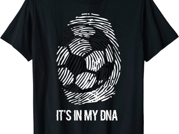 Soccer t shirt it39s in my dna soccer thumbprint t shirt men