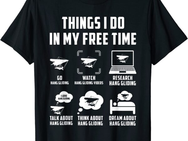 things i do in my free time watch talk think hang gliding t shirt men ...