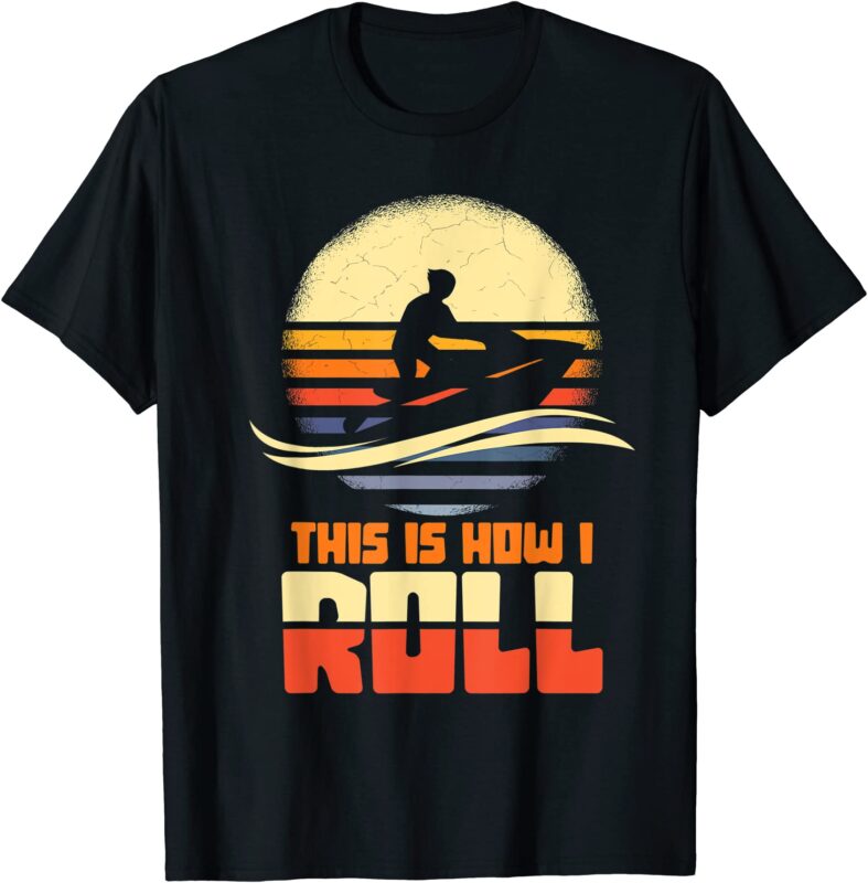 this is how i roll jet ski jet skiing jetski lovers gifts t shirt men ...