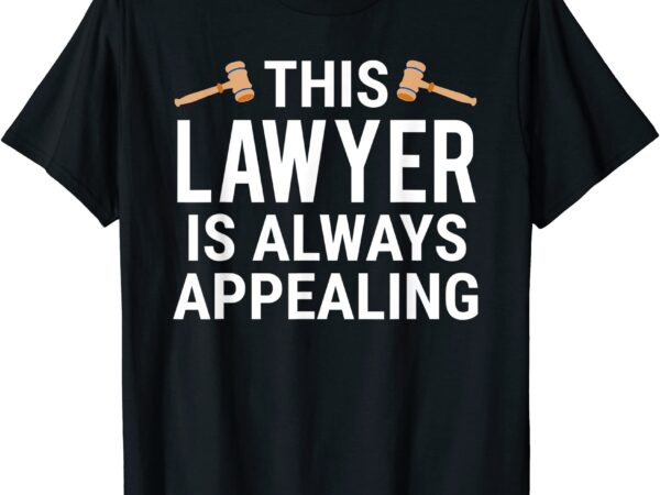 This lawyer is always appealing t shirt funny attorney tee men