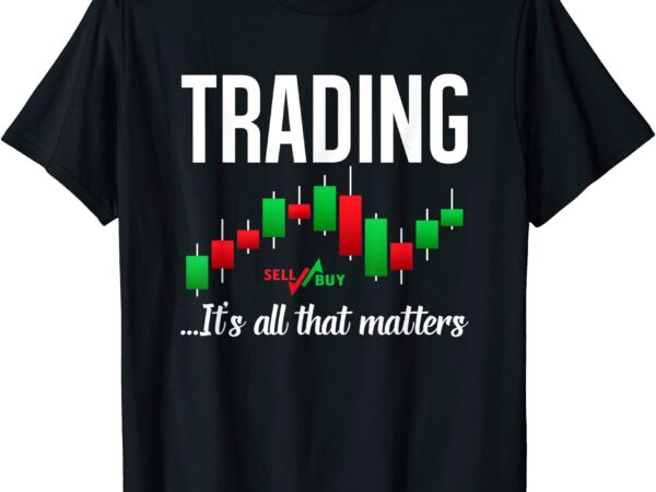 trading sell buy it is all that matters stock market t shirt men - Buy ...