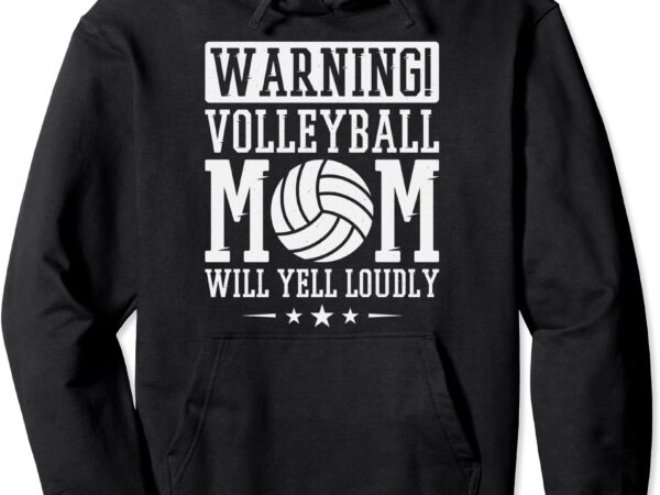 warning volleyball mom will yell loudly volleyball fan pullover hoodie ...