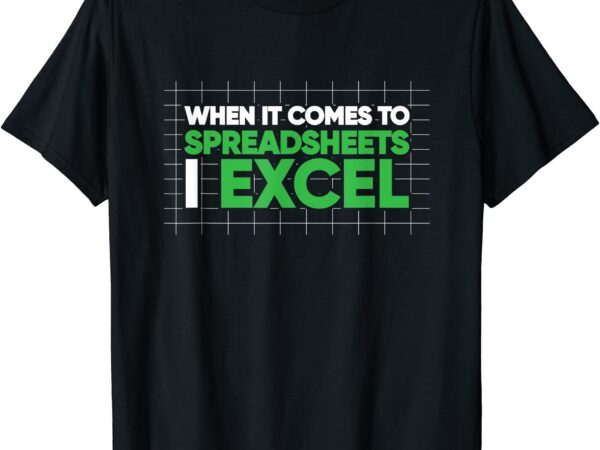 When it comes to spreadsheets i excel accounting auditing t shirt men