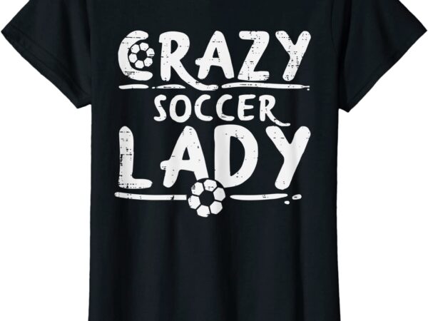 Womens crazy soccer lady funny sport football lover fan girls women t shirt women