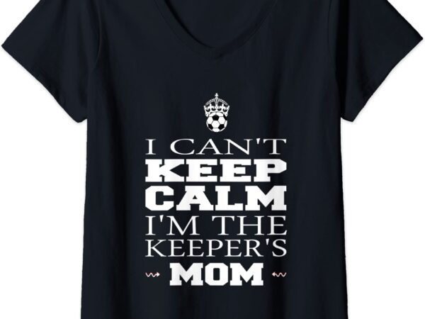 Womens keeper mom soccer tee funny i can39t keep calm goalie gift v neck t shirt women