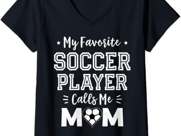 Womens my favorite soccer player calls me mom shirt cute soccer mom v neck t shirt women